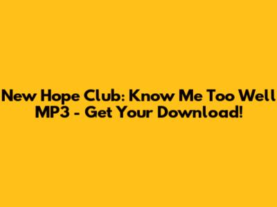 New Hope Club: Know Me Too Well MP3 - Get Your Download!