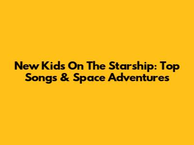 New Kids On The Starship: Top Songs & Space Adventures