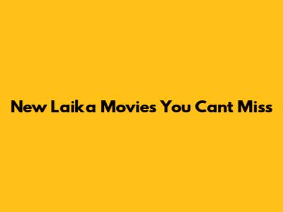 New Laika Movies You Can't Miss