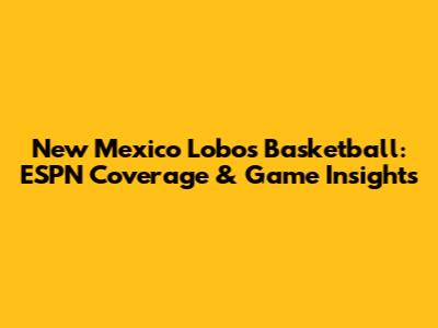 New Mexico Lobos Basketball: ESPN Coverage & Game Insights