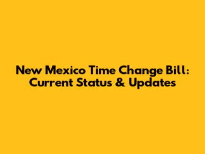 New Mexico Time Change Bill: Current Status & Updates