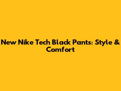 New Nike Tech Black Pants: Style & Comfort