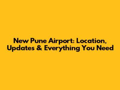 New Pune Airport: Location, Updates & Everything You Need
