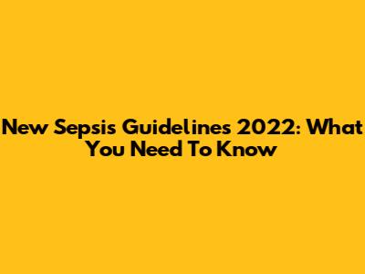 New Sepsis Guidelines 2022: What You Need To Know