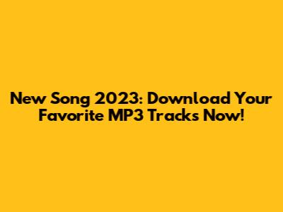 New Song 2023: Download Your Favorite MP3 Tracks Now!