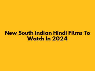 New South Indian Hindi Films To Watch In 2024