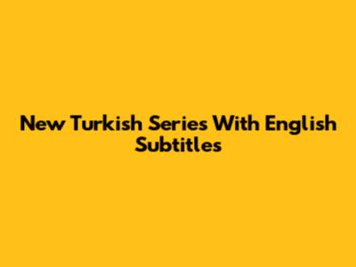 New Turkish Series With English Subtitles