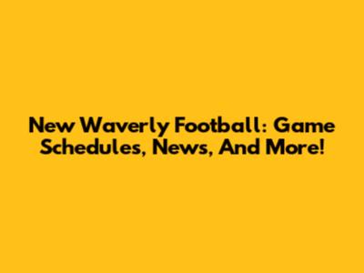 New Waverly Football: Game Schedules, News, And More!