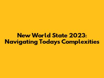 New World State 2023: Navigating Today's Complexities