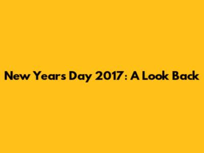 New Year's Day 2017: A Look Back