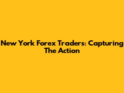 New York Forex Traders: Capturing The Action