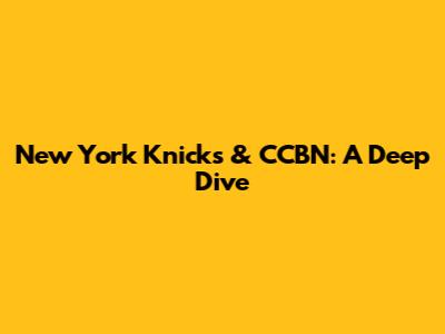 New York Knicks & CCBN: A Deep Dive