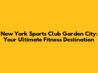 New York Sports Club Garden City: Your Ultimate Fitness Destination