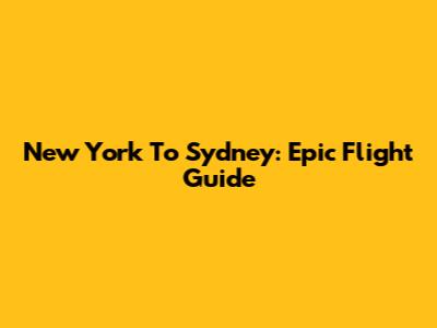 New York To Sydney: Epic Flight Guide