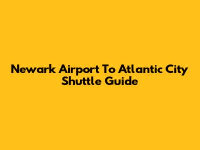 Newark Airport To Atlantic City Shuttle Guide