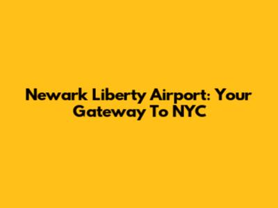 Newark Liberty Airport: Your Gateway To NYC