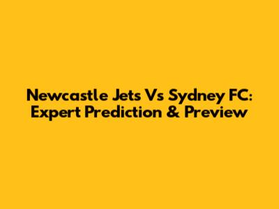 Newcastle Jets Vs Sydney FC: Expert Prediction & Preview