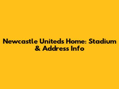 Newcastle United's Home: Stadium & Address Info