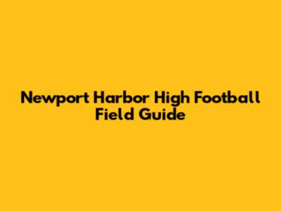 Newport Harbor High Football Field Guide
