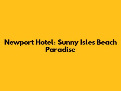 Newport Hotel: Sunny Isles Beach Paradise