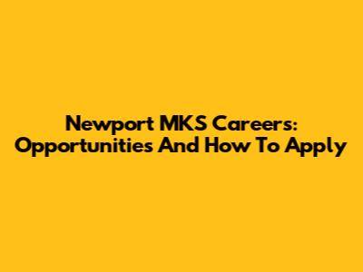 Newport MKS Careers: Opportunities And How To Apply