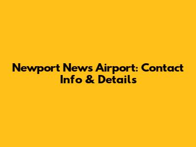 Newport News Airport: Contact Info & Details