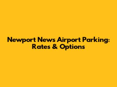 Newport News Airport Parking: Rates & Options