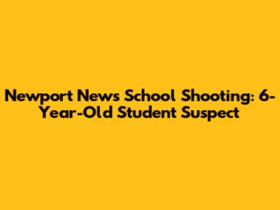 Newport News School Shooting: 6-Year-Old Student Suspect