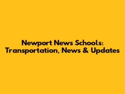 Newport News Schools: Transportation, News & Updates