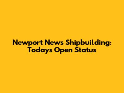 Newport News Shipbuilding: Today's Open Status