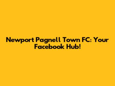 Newport Pagnell Town FC: Your Facebook Hub!