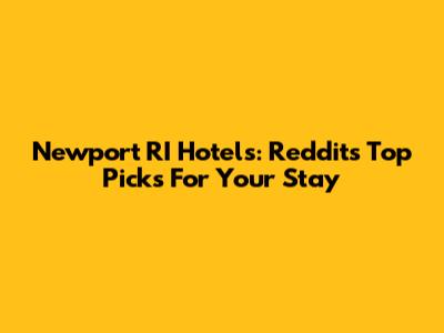 Newport RI Hotels: Reddit's Top Picks For Your Stay