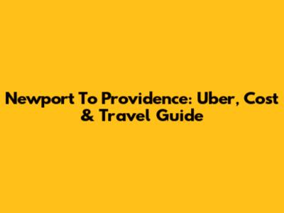 Newport To Providence: Uber, Cost & Travel Guide