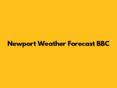 Newport Weather Forecast BBC