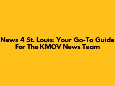 News 4 St. Louis: Your Go-To Guide For The KMOV News Team
