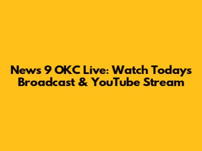 News 9 OKC Live: Watch Today's Broadcast & YouTube Stream
