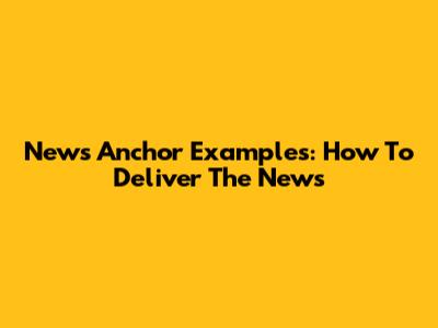 News Anchor Examples: How To Deliver The News