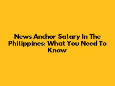 News Anchor Salary In The Philippines: What You Need To Know