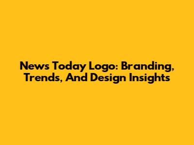 News Today Logo: Branding, Trends, And Design Insights