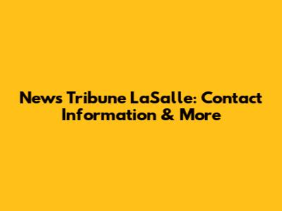 News Tribune LaSalle: Contact Information & More