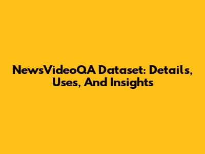 NewsVideoQA Dataset: Details, Uses, And Insights