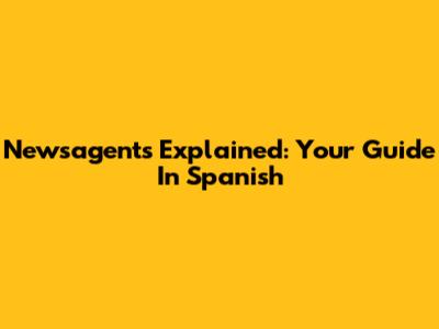 Newsagents Explained: Your Guide In Spanish