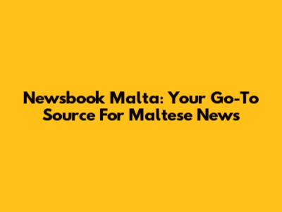 Newsbook Malta: Your Go-To Source For Maltese News