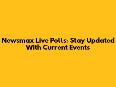 Newsmax Live Polls: Stay Updated With Current Events