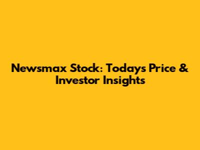 Newsmax Stock: Today's Price & Investor Insights