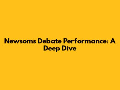 Newsom's Debate Performance: A Deep Dive