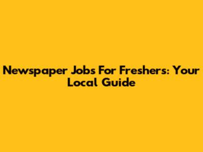 Newspaper Jobs For Freshers: Your Local Guide
