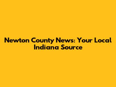 Newton County News: Your Local Indiana Source