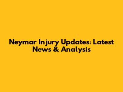 Neymar Injury Updates: Latest News & Analysis