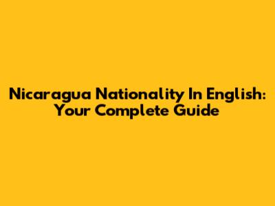 Nicaragua Nationality In English: Your Complete Guide